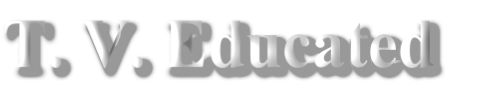 T. V. Educated
